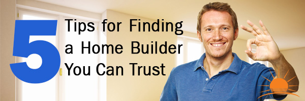 5 Tips for Finding a Home Builder You Can Trust